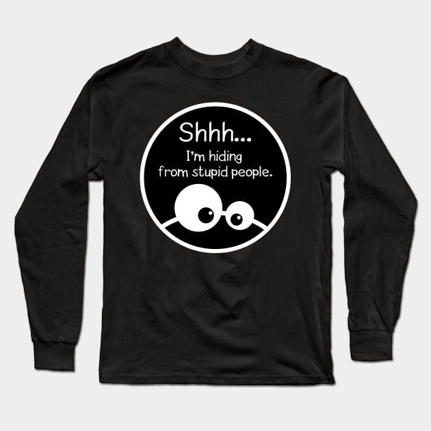 Shhh... I'm hiding from stupid people. Long Sleeve T-Shirt by MacMarlon